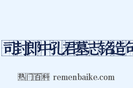 司封郎中孔君墓志铭造句是什么意思的图片